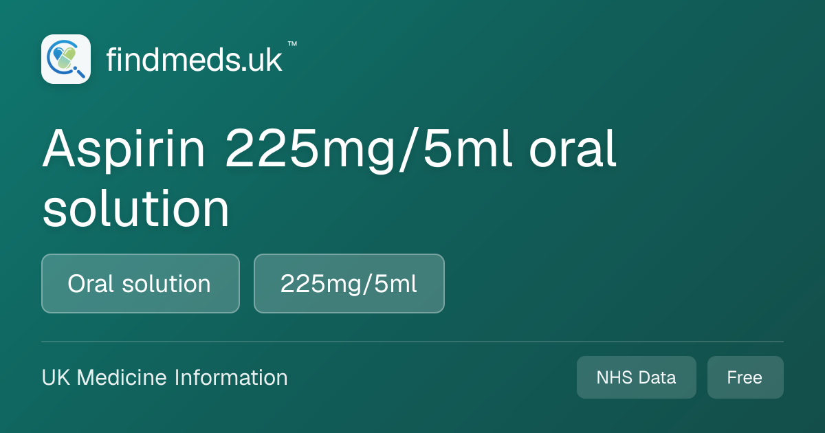 Aspirin 225mg/5ml oral solution | findmeds.uk™