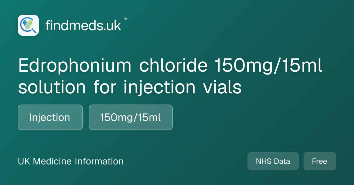 Edrophonium chloride 150mg/15ml solution for injection vials | findmeds.uk™