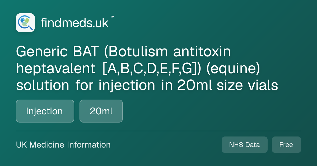 Generic BAT (Botulism antitoxin heptavalent [A,B,C,D,E,F,G]) (equine ...