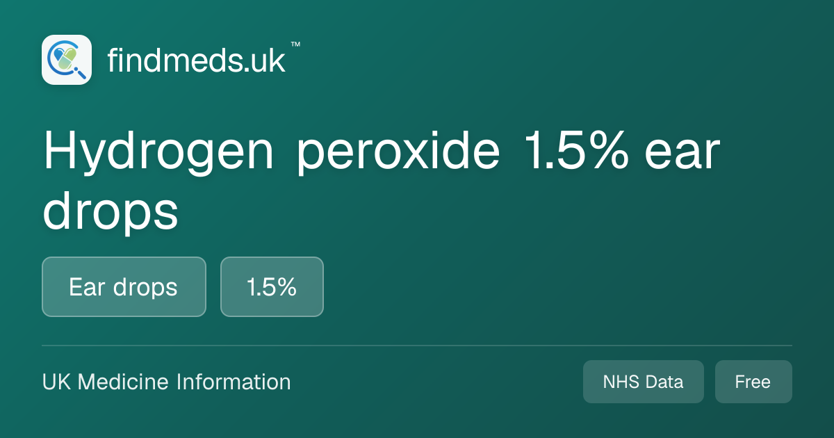 Hydrogen peroxide 1.5% ear drops | findmeds.uk™