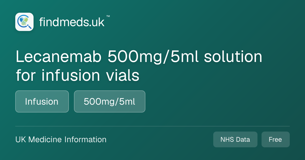 Lecanemab 500mg/5ml solution for infusion vials | findmeds.uk™