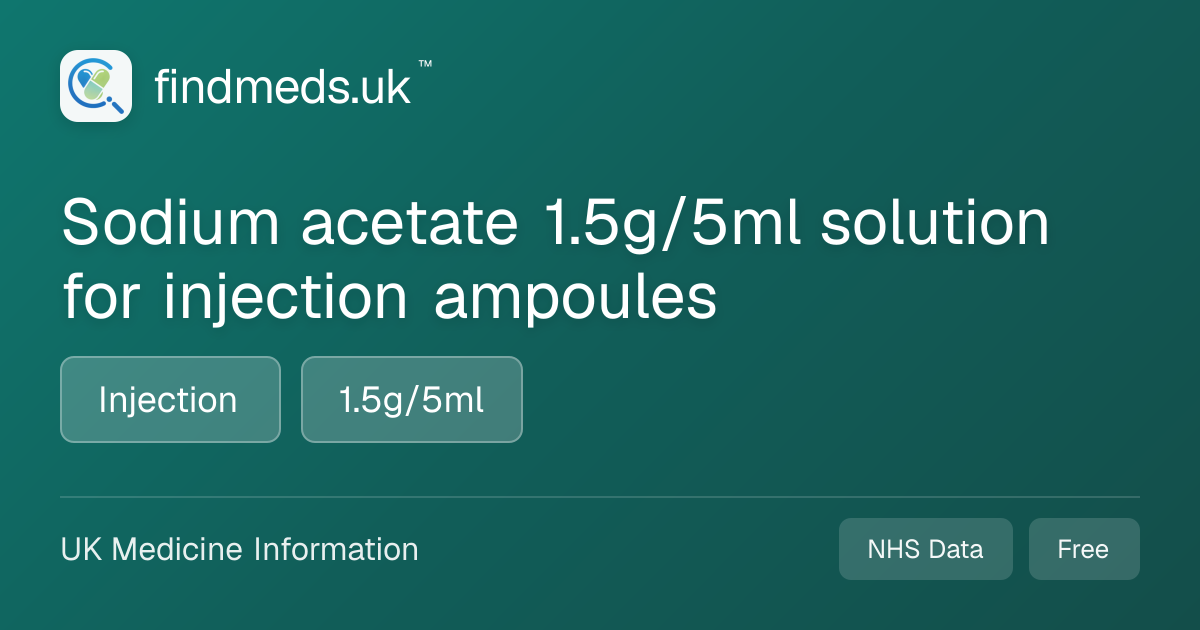 Sodium acetate 1.5g/5ml solution for injection ampoules | findmeds.uk™