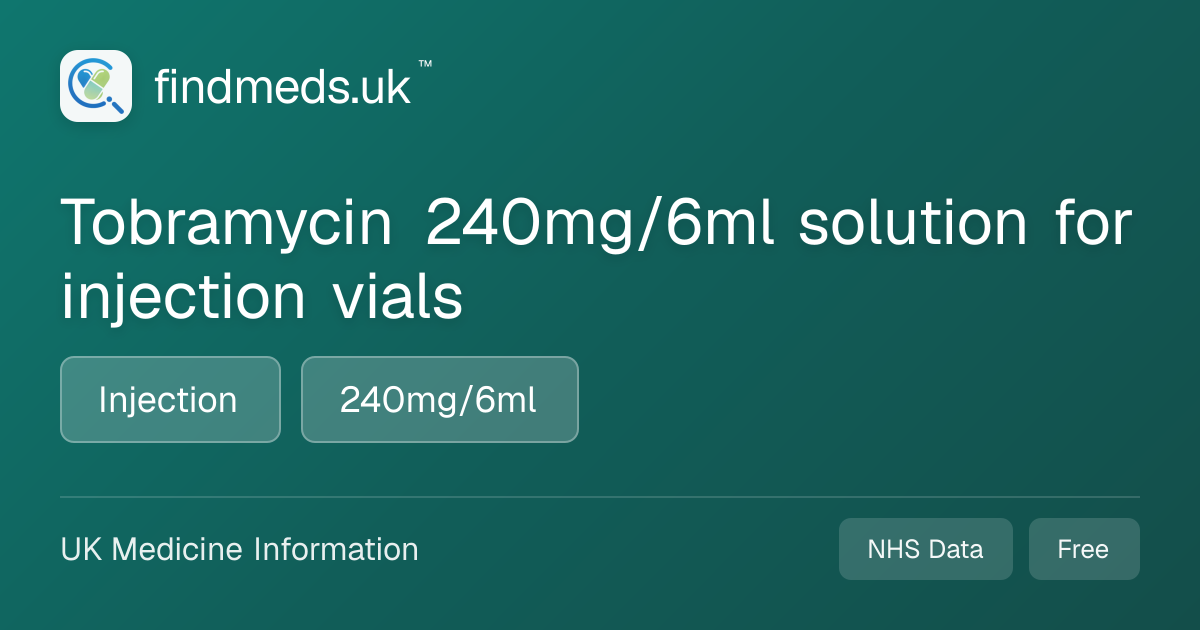 Tobramycin 240mg/6ml solution for injection vials | findmeds.uk™